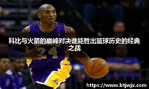 科比与火箭的巅峰对决谁能胜出篮球历史的经典之战