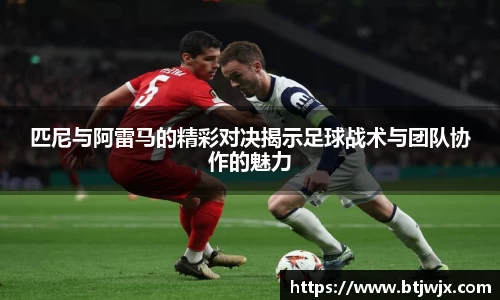 匹尼与阿雷马的精彩对决揭示足球战术与团队协作的魅力