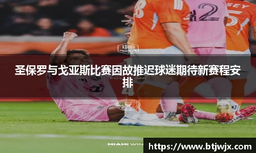 圣保罗与戈亚斯比赛因故推迟球迷期待新赛程安排