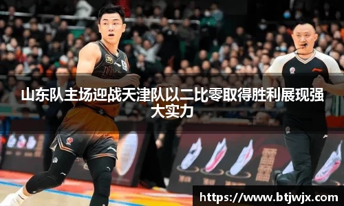 山东队主场迎战天津队以二比零取得胜利展现强大实力