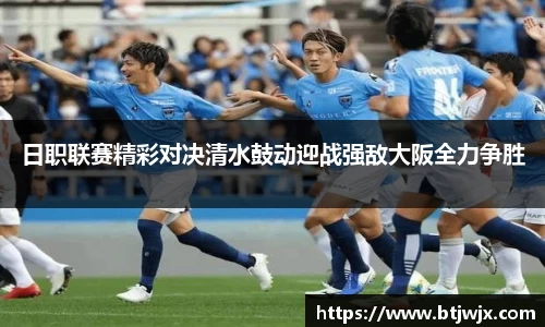日职联赛精彩对决清水鼓动迎战强敌大阪全力争胜
