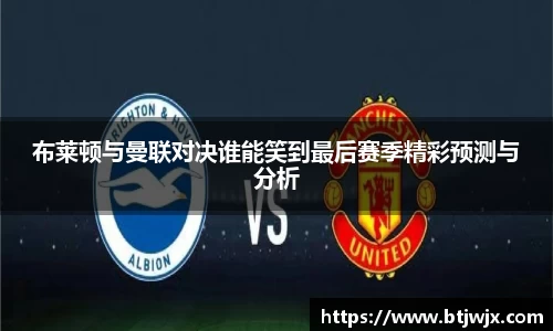布莱顿与曼联对决谁能笑到最后赛季精彩预测与分析