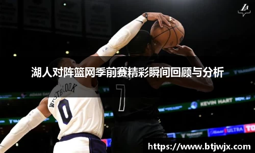 湖人对阵篮网季前赛精彩瞬间回顾与分析