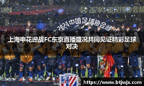 上海申花迎战FC东京直播盛况共同见证精彩足球对决